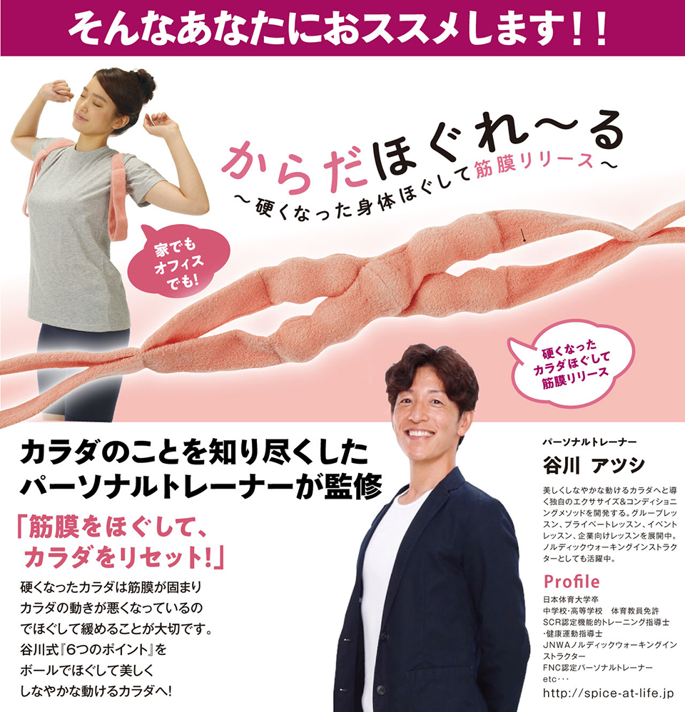 そんなあなたに「からだほぐれ〜る」をおススメします！！「からだほぐれ〜る」は家でもオフィスでも、自分で、硬くなったカラダをほぐして筋膜リリースするためのストレッチ・ツボ押しアイテム。カラダのことを知り尽くしたパーソナルトレーナー「谷川 アツシ」氏が監修。硬くなったカラダは筋膜が固まりカラダの動きが悪くなっているのでほぐして緩めることが大切です。谷川式『６つのポイント』をボールでほぐして美しくしなやかな動けるカラダへ導きます。「谷川 アツシ　Profile：美しくしなやかな動けるカラダへと導く独自のエクササイズ&コンディショニングメソッドを開発する。グループレッスン、プライベートレッスン、イベントレッスン、企業向けレッスンを展開中。ノルディックウォーキングインストラクターとしても活躍中。経歴：日本体育大学卒,中学校・高等学校体育教員免許,SCR認定機能的トレーニング指導士,健康運動指導士,JNWAノルディックウォーキングインストラクター,FNC認定パーソナルトレーナーetc･･･　http://spice-at-life.jp」